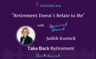 46: Retirement Doesn't Relate to Me, with Judith Kurnick