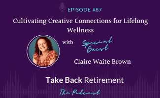 Cultivating Creative Connections for Lifelong Wellness with Claire Waite Brown