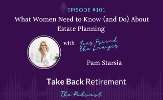 What Women Need to Know (and Do) About Estate Planning with Your Friend the Lawyer, Pam Starsia